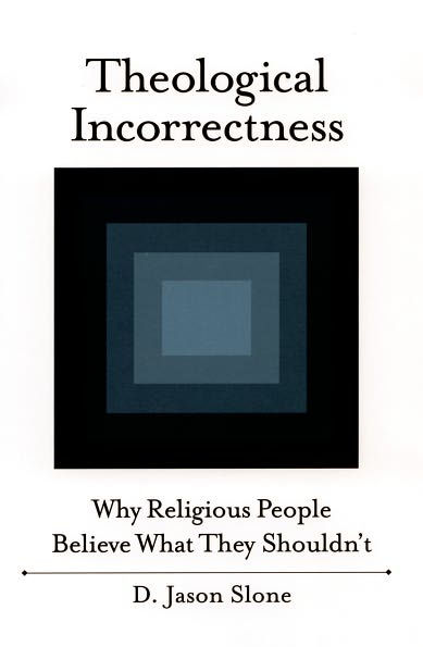 Theological Incorrectness: Why Religious People Believe What They Shouldn't
