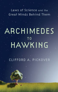 Title: Archimedes to Hawking: Laws of Science and the Great Minds Behind Them, Author: Clifford Pickover