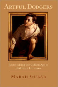 Title: Artful Dodgers: Reconceiving the Golden Age of Children's Literature, Author: Marah Gubar