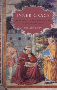 Title: Inner Grace: Augustine in the Traditions of Plato and Paul, Author: Phillip  Cary