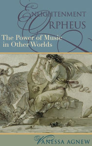 Title: Enlightenment Orpheus: The Power of Music in Other Worlds, Author: Vanessa Agnew