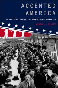 Title: Accented America: The Cultural Politics of Multilingual Modernism, Author: Joshua L. Miller
