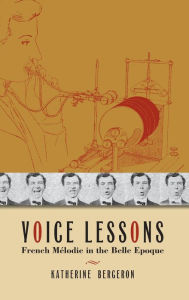 Title: Voice Lessons: French Mï¿½lodie in the Belle Epoque, Author: Katherine Bergeron