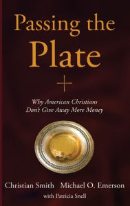 Title: Passing the Plate: Why American Christians Don't Give Away More Money, Author: Christian Smith