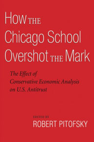Title: How the Chicago School Overshot the Mark: The Effect of Conservative Economic Analysis on U.S. Antitrust, Author: Robert Pitofsky