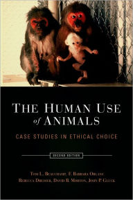 Title: The Human Use of Animals: Case Studies in Ethical Choice / Edition 2, Author: Tom L. Beauchamp
