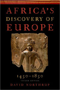 Title: Africa's Discovery of Europe 1450-1850 / Edition 2, Author: David Northrup