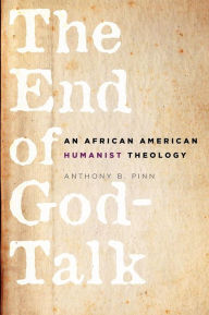 Title: The End of God-Talk: An African American Humanist Theology, Author: Anthony B. Pinn