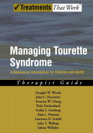 Title: Managing Tourette Syndrome: A Behavioral Intervention for Children and Adults Therapist Guide, Author: Douglas W. Woods