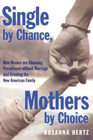 Title: Single by Chance, Mothers by Choice: How Women are Choosing Parenthood without Marriage and Creating the New American Family, Author: Rosanna Hertz