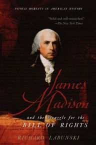 Title: James Madison and the Struggle for the Bill of Rights, Author: Richard Labunski