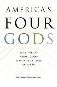 Title: America's Four Gods: What We Say about God--and What That Says about Us, Author: Paul Froese