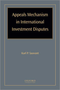 Title: Appeals Mechanism in International Investment Disputes, Author: Karl P Sauvant