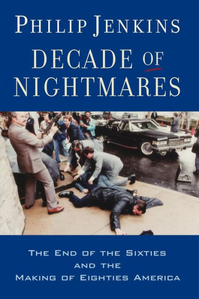 Decade of Nightmares: The End of the Sixties and the Making of Eighties America