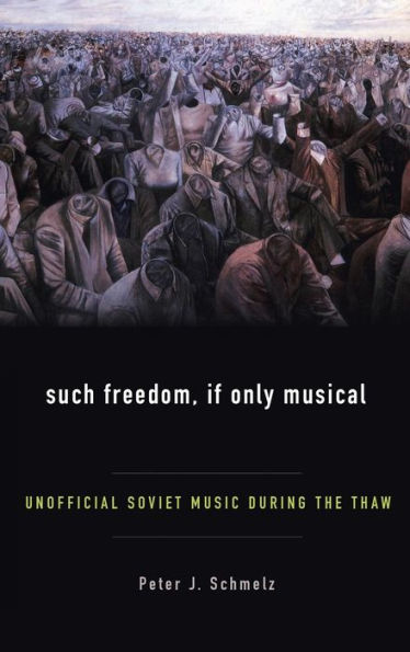 Such Freedom, If Only Musical: Unofficial Soviet Music During the Thaw