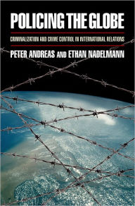 Title: Policing the Globe: Criminalization and Crime Control in International Relations, Author: Peter Andreas