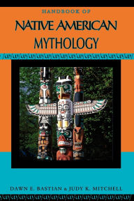 Title: Handbook of Native American Mythology, Author: Dawn E Bastian