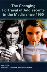 Title: The Changing Portrayal of Adolescents in the Media Since 1950 / Edition 1, Author: Patrick Jamieson