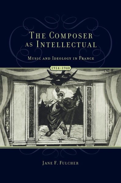 The Composer as Intellectual: Music and Ideology in France 1914-1940