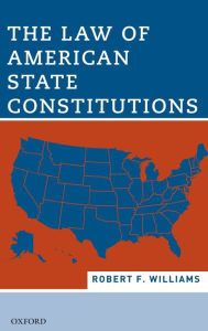 Title: The Law of American State Constitutions, Author: Robert Williams