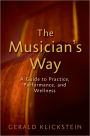 The Musician's Way: A Guide to Practice, Performance, and Wellness