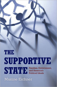 Title: The Supportive State: Families, Government, and America's Political Ideals, Author: Maxine Eichner