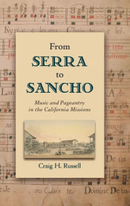 Title: From Serra to Sancho: Music and Pageantry in the California Missions, Author: Craig H. Russell