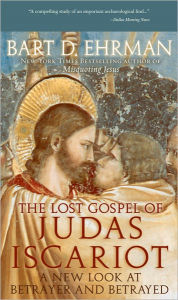 Title: The Lost Gospel of Judas Iscariot: A New Look at Betrayer and Betrayed, Author: Bart D Ehrman