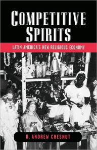 Title: Competitive Spirits: Latin America's New Religious Economy, Author: R. Andrew Chesnut