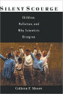 Silent Scourge: Children, Pollution, and Why Scientists Disagree: Children, Pollution, and Why Scientists Disagree