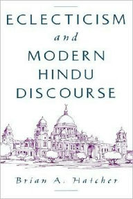 Title: Eclecticism and Modern Hindu Discourse, Author: Brian A. Hatcher