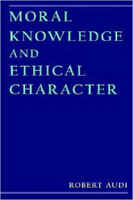 Title: Moral Knowledge and Ethical Character, Author: Robert Audi