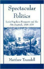 Spectacular Politics: Louis-Napoleon Bonaparte and the Fête Impérial, 1849-1870