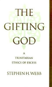 Title: The Gifting God: A Trinitarian Ethics of Excess, Author: Stephen H. Webb