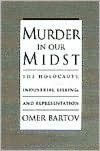 Title: Murder in Our Midst: The Holocaust, Industrial Killing, and Representation, Author: Omer Bartov