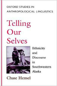 Title: Telling Our Selves: Ethnicity and Discourse in Southwestern Alaska, Author: Chase Hensel