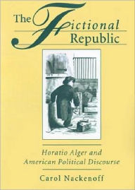 Title: The Fictional Republic: Horatio Alger and American Political Discourse, Author: Carol Nackenoff