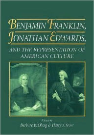 Title: Benjamin Franklin, Jonathan Edwards, and the Representation of American Culture, Author: Barbara B. Oberg