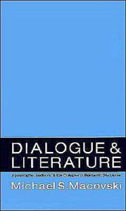 Title: Dialogue and Literature: Apostrophe, Auditors, and the Collapse of Romantic Discourse, Author: Michael Macovski