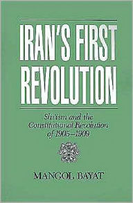 Title: Iran's First Revolution: Shi'ism and the Constitutional Revolution of 1905-1909, Author: Mangol Bayat