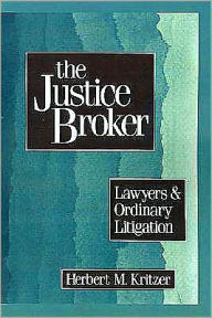 Title: The Justice Broker: Lawyers and Ordinary Litigation, Author: Herbert M. Kritzer