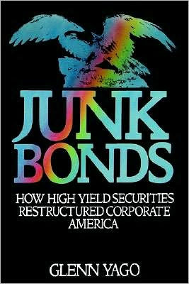 Junk Bonds: How High Yield Securities Restructured Corporate America