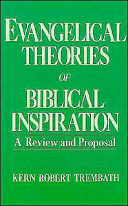 Title: Evangelical Theories of Biblical Inspiration: A Review and Proposal, Author: Kern Robert Trembath