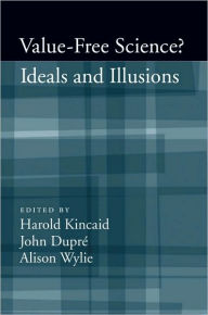Title: Value-Free Science: Ideals and Illusions?, Author: Harold Kincaid
