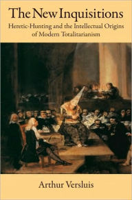 Title: The New Inquisitions: Heretic-Hunting and the Intellectual Origins of Modern Totalitarianism, Author: Arthur Versluis