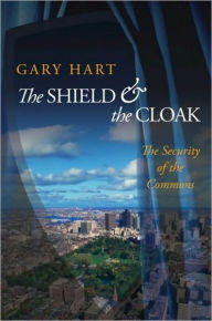 Title: The Shield and the Cloak: The Security of the Commons, Author: Gary Hart