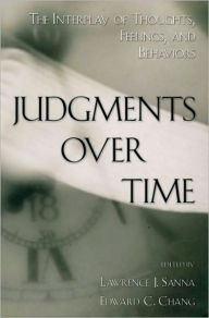 Title: Judgments over Time: The Interplay of Thoughts, Feelings, and Behaviors, Author: Lawrence J. Sanna