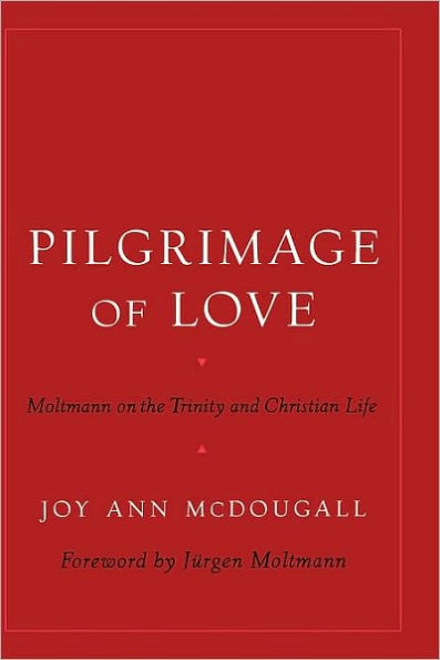 Pilgrimage of Love: Moltmann on the Trinity and Christian Life