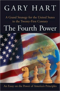 Title: The Fourth Power: A Grand Strategy for the United States in the Twenty-First Century, Author: Gary Hart