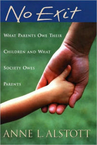 Title: No Exit: What Parents Owe Their Children and What Society Owes Parents, Author: Anne L. Alstott